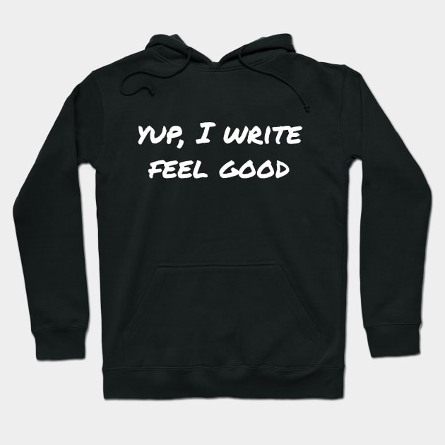 Yup, I write feel good Hoodie by EpicEndeavours